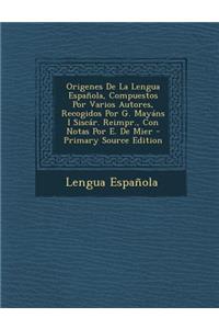 Origenes De La Lengua Española, Compuestos Por Varios Autores, Recogidos Por G. Mayáns I Siscár. Reimpr., Con Notas Por E. De Mier