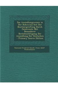 Das Ansiedlungswesen in Der Bukowina Seit Der Besitzergreifung Durch Osterreich: Mit Besonderer Berucksichtigung Der Ansiedlung Der Deutschen