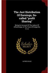 The Just Distribution of Earnings, So-Called Profit Sharing: Being an Account of the Labors of Alfred Dolge, in the Town of Dolgeville, U.S.a