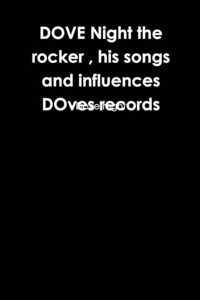 DOVE Night the rocker, his songs and influences DOves records