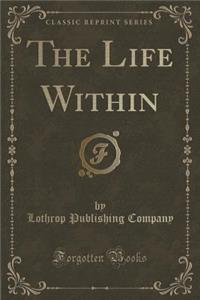 The Life Within (Classic Reprint)