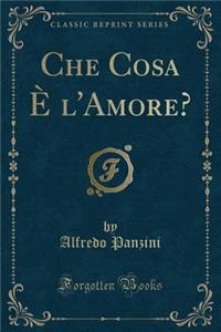 Che Cosa È l'Amore? (Classic Reprint)