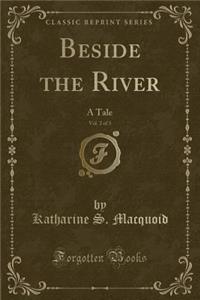 Beside the River, Vol. 2 of 3: A Tale (Classic Reprint)