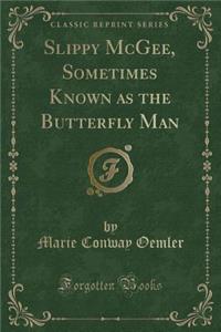 Slippy McGee, Sometimes Known as the Butterfly Man (Classic Reprint)