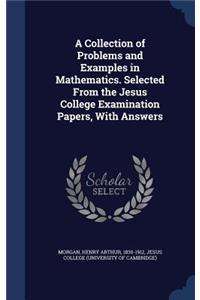 A Collection of Problems and Examples in Mathematics. Selected From the Jesus College Examination Papers, With Answers