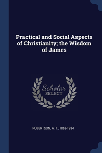 Practical and Social Aspects of Christianity; the Wisdom of James