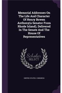 Memorial Addresses On The Life And Character Of Henry Bowen Anthony(a Senator From Rhode Island), Delivered In The Senate And The House Of Representatives