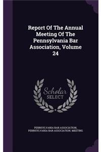 Report of the Annual Meeting of the Pennsylvania Bar Association, Volume 24