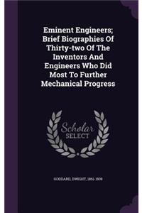 Eminent Engineers; Brief Biographies Of Thirty-two Of The Inventors And Engineers Who Did Most To Further Mechanical Progress