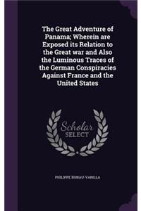 Great Adventure of Panama; Wherein are Exposed its Relation to the Great war and Also the Luminous Traces of the German Conspiracies Against France and the United States