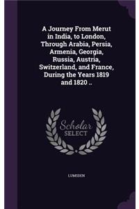 Journey From Merut in India, to London, Through Arabia, Persia, Armenia, Georgia, Russia, Austria, Switzerland, and France, During the Years 1819 and 1820 ..