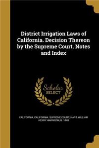 District Irrigation Laws of California. Decision Thereon by the Supreme Court. Notes and Index