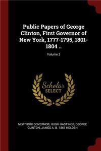 Public Papers of George Clinton, First Governor of New York, 1777-1795, 1801-1804 ..; Volume 3