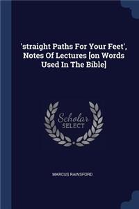 'straight Paths For Your Feet', Notes Of Lectures [on Words Used In The Bible]