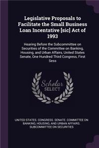 Legislative Proposals to Facilitate the Small Business Loan Incentative [sic] Act of 1993