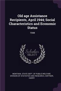 Old Age Assistance Recipients, April 1944; Social Characteristics and Economic Status