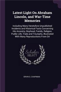 Latest Light On Abraham Lincoln, and War-Time Memories