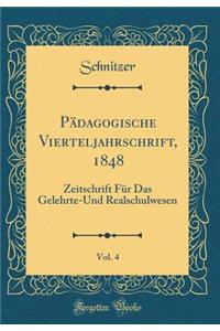 Pï¿½dagogische Vierteljahrschrift, 1848, Vol. 4: Zeitschrift Fï¿½r Das Gelehrte-Und Realschulwesen (Classic Reprint)