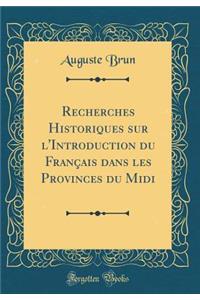 Recherches Historiques Sur l'Introduction Du FranÃ§ais Dans Les Provinces Du MIDI (Classic Reprint)