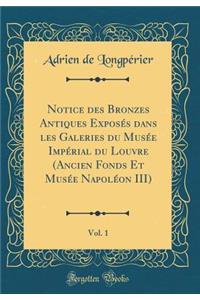 Notice Des Bronzes Antiques Exposés Dans Les Galeries Du Musée Impérial Du Louvre (Ancien Fonds Et Musée Napoléon III), Vol. 1 (Classic Reprint)