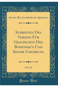 Schriften Des Vereins Fï¿½r Geschichte Des Bodensee's Und Seiner Umgebung, Vol. 15 (Classic Reprint)