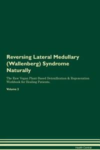Reversing Lateral Medullary (Wallenberg) Syndrome Naturally The Raw Vegan Plant-Based Detoxification & Regeneration Workbook for Healing Patients. Volume 2