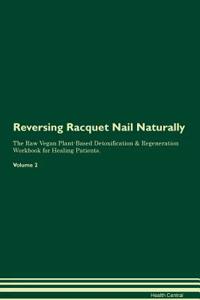Reversing Racquet Nail Naturally The Raw Vegan Plant-Based Detoxification & Regeneration Workbook for Healing Patients. Volume 2