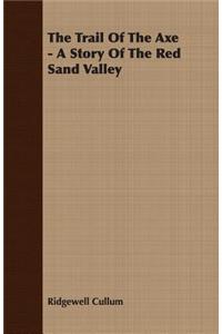 The Trail Of The Axe - A Story Of The Red Sand Valley