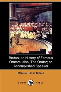 Brutus; Or, History of Famous Orators, Also, the Orator; Or, Accomplished Speaker (Dodo Press)