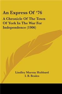 Express Of '76: A Chronicle Of The Town Of York In The War For Independence (1906)