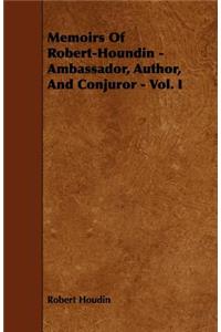 Memoirs Of Robert-Houndin - Ambassador, Author, And Conjuror - Vol. I