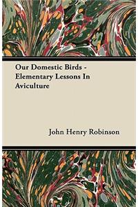 Our Domestic Birds - Elementary Lessons In Aviculture