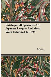 Catalogue Of Specimens Of Japanese Lacquer And Metal Work Exhibited In 1894