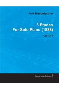3 Etudes By Felix Mendelssohn For Solo Piano (1838) Op.104b