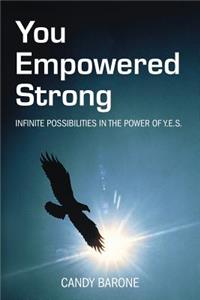 You Empowered Strong: Infinite Possibilities in the Power of Y.E.S.