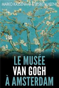 Le Musee Van Gogh a Amsterdam: Les Pieces Maitresses de La Collection