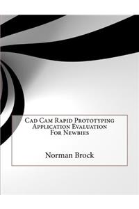 CAD CAM Rapid Prototyping Application Evaluation for Newbies