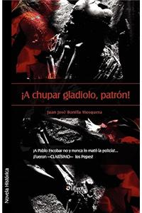 A Chupar Gladiolo, Patron!