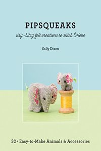 Pipsqueaks - Itsy-Bitsy Felt Creations to Stitch & Love