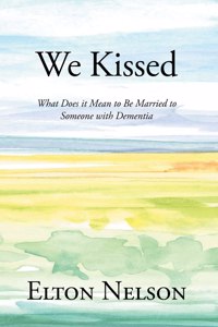 We Kissed: What Does it Mean to Be Married to Someone with Dementia