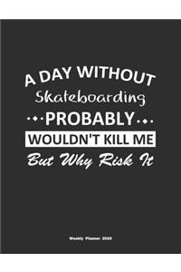 A Day Without Skateboarding Probably Wouldn't Kill Me But Why Risk It Weekly Planner 2020: Weekly Calendar / Planner Skateboarding Gift, 146 Pages, 8.5x11, Soft Cover, Matte Finish