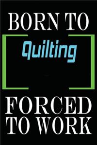 Born to Quilting Forced to Work