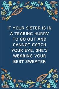 If Your Sister Is In A Tearing Hurry To Go Out And Cannot Catch Your Eye, She's Wearing Your Best Sweater: 100 Pages 6'' x 9'' Lined Writing Paper Best Gift For Sister