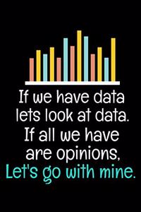 If We Have Data Lets Look At Data If All We Have Are Opinions Let's Go With Mine