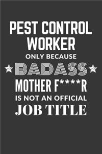Pest Control Worker Only Because Badass Mother F****R Is Not An Official Job Title Notebook