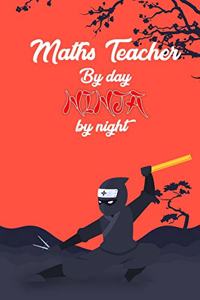 Maths Teacher By day Ninja by night