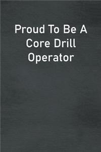 Proud To Be A Core Drill Operator