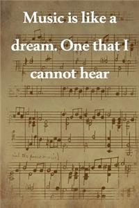 Music is like a dream. One that I cannot hear