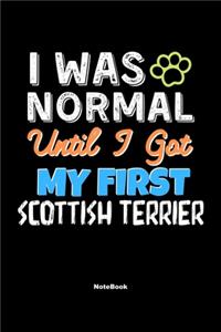 I Was Normal Until I Got My First Scottish Terrier Notebook - Scottish Terrier Dog Lover and Pet Owner