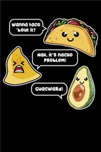 Wanna Taco 'Bout it? Nah, It's Nacho Problem! Guacward!